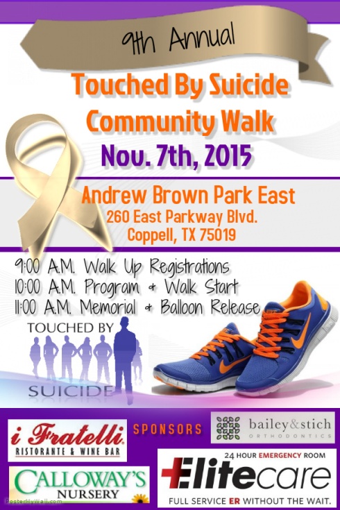 The 9th Annual Touched by Suicide Walk on Saturday, Nov. 7th at Andrew Brown Park in Coppell, Texas is a Fundraiser for Touched by Suicide North Texas, an Organization Dedicated to Suicide Awareness and Support. The Annual Walk is Open to the Public and Honors Lives Lost to Suicide and Mental Illness.